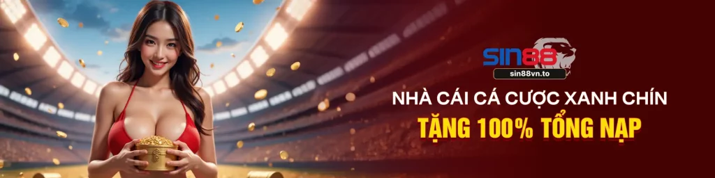 SIN88 - NHÀ CÁI CÁ CƯỢC XANH CHÍN TẶNG 100% TỔNG NẠP