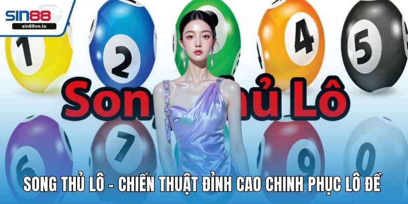 Song Thủ Lô - Chiến Thuật Đỉnh Cao Chinh Phục Lô Đề 1 song thu lo